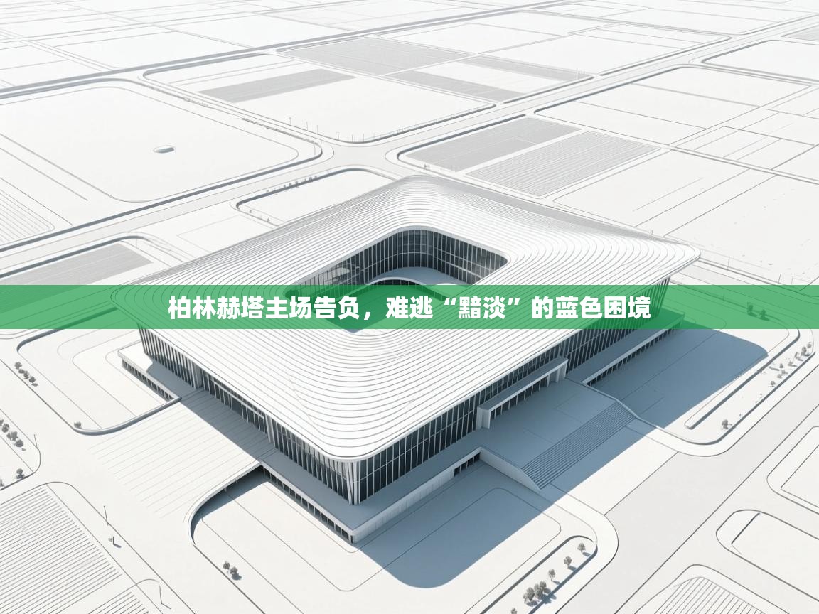 柏林赫塔主场告负，难逃“黯淡”的蓝色困境  第2张